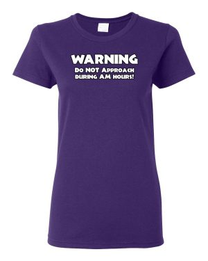 Warning Do Not Approach During AM Hours Women’s T-Shirt