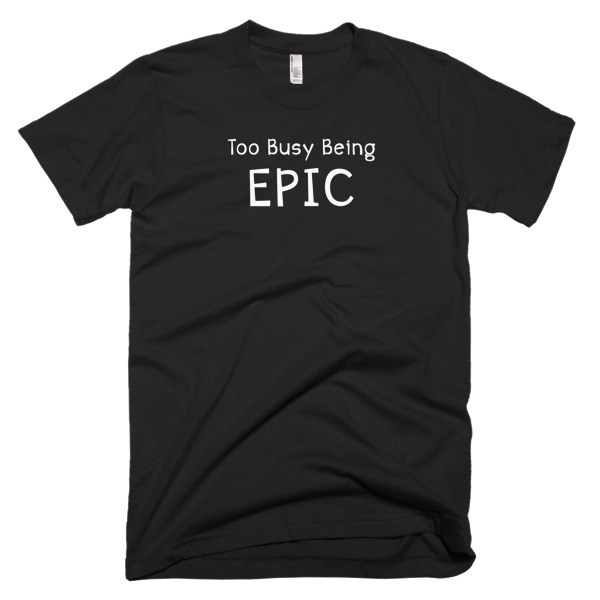 Too Busy Being Epic, Unisex T-Shirt, shirts, shirt shirts, & t shirts, t shirt apparel, designer t shirts, t shirts, tee shirts, fun shirts, novelty t shirts, t in t shirt, ts shirts, t shirt t shirts, shirts and t shirts, throwback shirts, mens t shirts, tna shirts, tie shirts, tee shirt t shirt, shirt designs, moto shirts, to t shirts, cheap shirts, and t shirts, it t shirts, funny t shirts for men, t tees, cool t shirts for men, what t shirts, cool t shirts, funny t shirts, it tee shirts, shirt website, funny shirts, funny tops, graphic tops, novelty t shirts for men, t shirts at, funny tee shirts, 4 t shirts, cute graphic tees, comical shirts, graphic tee shirts, graphic t shirts, funniest t shirts, funny t shirts for women, on t shirts, funniest t-shirts for men, ins t shirt, funniest tee shirts, graphic tees for women, graphic tees, graphic clothing, t shirts with, r shirt, comical t shirts, t shirt websites, cool tee shirts, graphic shirts, funny clothing, cool shirts, & tee shirts, this t shirt, cool tee shirts for men, mens graphic t shirts, funniest shirts, graphic tees men, tee shirt designs, funny saying t shirts, funny shirt designs, clever shirt designs, graphic tanks, funny tee shirts for men, tourist shirts, buy t shirts online, t shirt and shirt, and tee shirts, teet shirts, silly t shirts, funny tees, funky t shirts, personalized funny t shirts, humorous t shirts for men, that t shirt, new graphic tees, where can i buy graphic tees, cheap funny tees, humorous shirts for men, funky t shirts online, best place to buy cool t shirts, funny novelty t shirts, funny t shirts quotes, cool graphic sweatshirts, funny t shop, ridiculous shirts, love graphic tee, silly t shirts men, really cool t shirts, funny t shirts sale, crazy tee shirts online, funny printed shirts, funny t shirt, funny humor t shirts, funny printed tees, cool tees online, where can i buy cool t shirts, funny his and hers t shirts, funny shirts for sale, funny t shirts for teenagers, funny original t shirts, funky t shirts for women, funny camping shirts, crazy tees, hilarious tee shirts, funniest t shirts ever, funny t shirts for moms, funny graphic tee shirts, cool new t shirts, shop funny t shirts, funniest t shirt sayings, cool graphic tees, funny shirts for guys, t shirt shirt designs, custom funny shirts, cool graphic tanks, comical t shirts men, gag t shirts, fun tee, tank top, racerback tank top, racerback, weightlifting tee, weightlifting tank, weightlifting, weightlifter, runner, running, clothing, apparel, Motivation, Yoga Clothes, Yoga, Workout, Gym gear, Motivational, Running, Exercise, Meditation, yoga, meditation, yoga shirt, yoga clothes, chakra, mantra, racerback, weightlifting tee, weightlifting, weightlifter, runner, running, clothing, apparel, workout clothes, roller derby, rollerderby, cosplay, volleyball, crossfit, yoga, tribal, patterned, american made, stretchy, festival, rave, yoga shirt, printed shirt, novelty shirt, top, Spirit West Designs Outdoor Adventure Apparel and Home Decor
