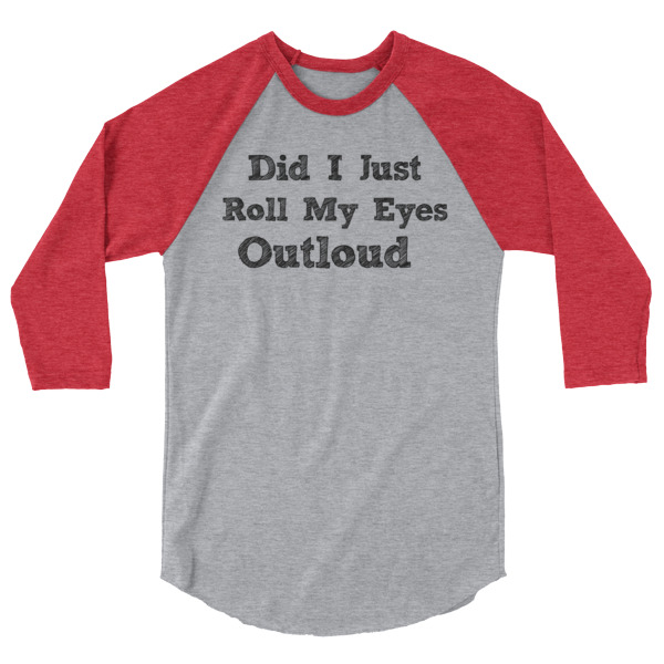 Did I Just Roll My Eyes Outloud 3/4 Sleeve Raglan Baseball T Shirt great for New moms, nanas or grandmas. Moms who have boys are used to mud and gunk and boy stuff. colored sleeves, different colour sleeve, LGBTQ, Rainbow Lips, Rainbow shirts, shirt shirts, & t shirts, t shirt apparel, Anti-Trump, Political tee, political shirt, protest tee, protest t-shirt, protest shirt, cool graphic funny shirt, funny shirts for teenagers, omical funniest t-shirt, funky workout shirt, weightlifting, weightlifter, runner, running, clothing, Outdoor wilderness camping apparel by Spirit West Designs, Why fit in when you can stand out!