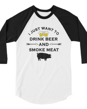 I Just Want To Drink Beer and Smoke Meat Shirt