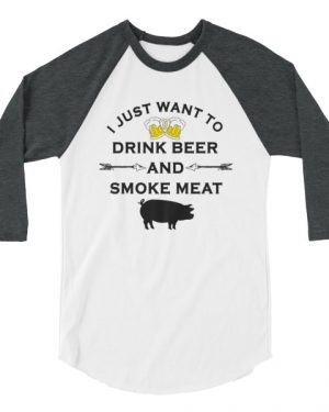 I Just Want To Drink Beer and Smoke Meat Shirt