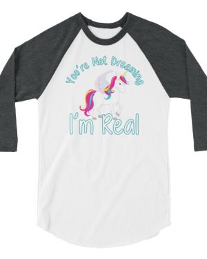 You’re Not Dreaming I’m Real Unicorn Shirt