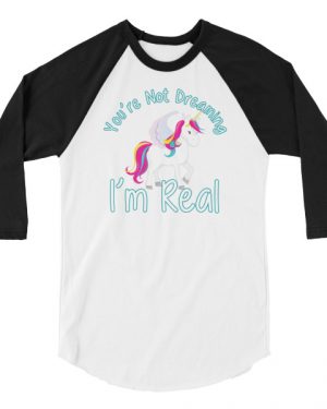 You’re Not Dreaming I’m Real Unicorn Shirt