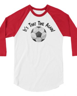 Soccer Shirt It’s That Time Again 3/4 sleeve raglan shirt