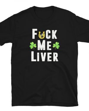 Fuck Me Liver Funny Beer St Patrick’s Day Party T-Shirt