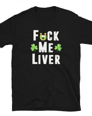 Fuck Me Liver Funny St Patrick’s Day Party T-Shirt